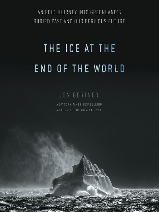 Title details for The Ice at the End of the World by Jon Gertner - Available